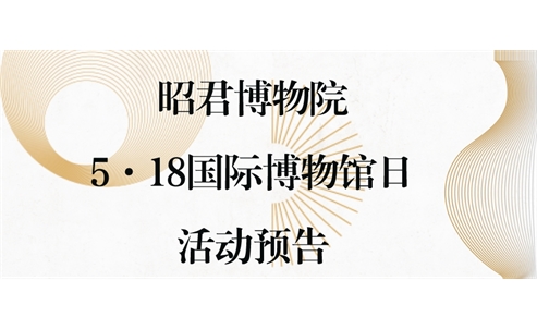 昭君博物院5·18国际博物馆日活动预告
